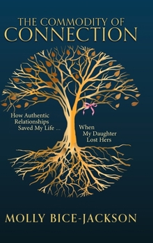 Hardcover The Commodity of Connection: How Authentic Relationships Saved My Life When My Daughter Lost Hers Book