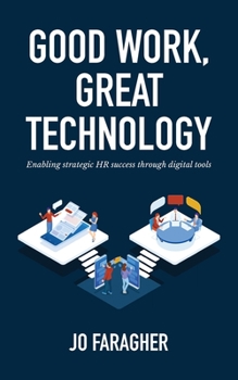 Paperback Good Work, Great Technology: Enabling Strategic HR Success Through Digital Tools Book