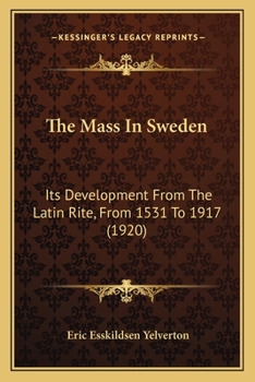 Paperback The Mass In Sweden: Its Development From The Latin Rite, From 1531 To 1917 (1920) Book