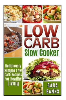 Paperback Low Carb Slow Cooker: Deliciously Simple Low Carb Recipes For Healthy Living Book