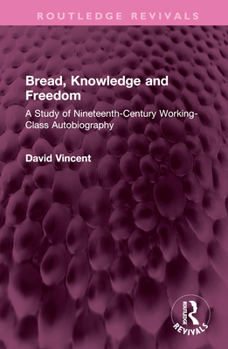 Hardcover Bread, Knowledge and Freedom: A Study of Nineteenth-Century Working Class Autobiography Book