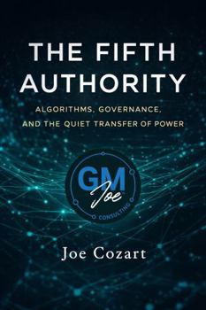 The Fifth Authority: Algorithms, Governance, and the Quiet Transfer of Power