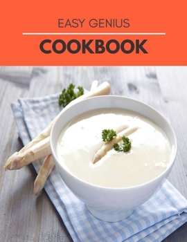 Easy Genius Cookbook: Heal Your Mind, Strengthen Your Body Recipes That Will Change the Way You Cook