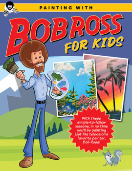 Paperback Painting with Bob Ross for Kids: With These Simple-To-Follow Lessons, in No Time You'll Be Painting Just Like Television's Favorite Painter, Bob Ross! Book