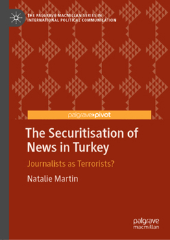 Hardcover The Securitisation of News in Turkey: Journalists as Terrorists? Book