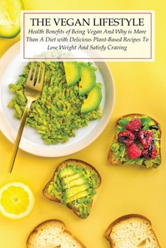 Paperback The Vegan Lifestyle: Health Benefits of Being Vegan And Why is More Than A Diet with Delicious Plant- Based Recipes To Lose Weight And Sati Book
