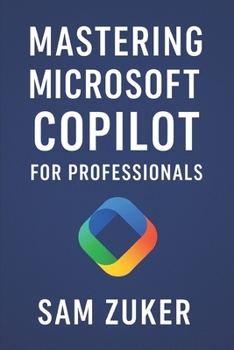 Paperback Mastering Microsoft Copilot for Professionals: Professionals ready to integrate AI into their daily work Book