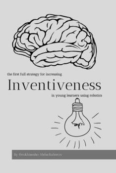 Paperback Inventiveness: The first strategy for increasing inventiveness in young learners using robotics Book