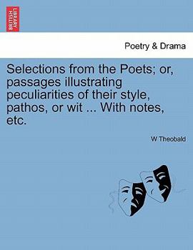 Paperback Selections from the Poets; Or, Passages Illustrating Peculiarities of Their Style, Pathos, or Wit ... with Notes, Etc. Book