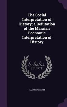 Hardcover The Social Interpretation of History; a Refutation of the Marxian Economic Interpretation of History Book