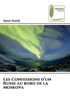 Les Confessions d'un Russe au bord de la Moskova (French Edition)