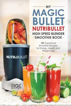 Paperback Magic Bullet Nutribullet Blender Smoothie Book: 101 Superfood Smoothie Recipes for Energy, Health and Weight Loss! Book