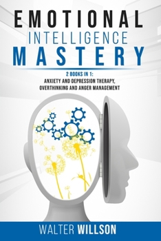 Paperback Emotional Intelligence Mastery: 2 Books in 1: Anxiety and Depression Therapy, Overthinking and Anger Management Book