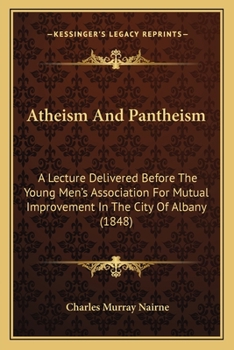 Paperback Atheism And Pantheism: A Lecture Delivered Before The Young Men's Association For Mutual Improvement In The City Of Albany (1848) Book