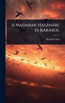 A Madarak Hasznàrl Ã(c)s KàràrÃ3l (Hungarian Edition)
