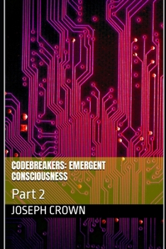 Codebreakers: Emergent Consciousness: Part 2 (The Codebreakers: Beach Reads for Behavioral Mechanics)