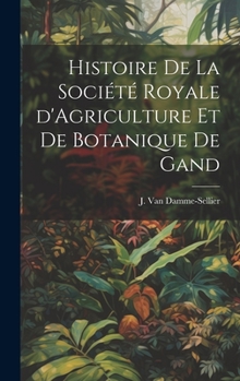 Hardcover Histoire de la Société Royale d'Agriculture et de Botanique de Gand [French] Book