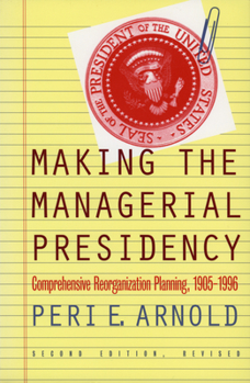 Paperback Making the Managerial Presidency: Comprehensive Reorganization Planning, 1905-1996?second Edition, Revised Book