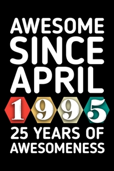 AWESOME SINCE APRIL 1995 - 25 YEARS OF AWESOMENESS: funny birthday gift for boy or girl 25th Birthday Gift notebook | 110 Pages | Large 6"X 9" | Blank Lined Journal