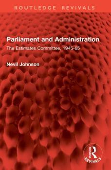 Paperback Parliament and Administration: The Estimates Committee, 1945-65 Book