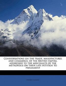 Paperback Considerations on the Trade, Manufactures and Commerce, of the British Empire, Addressed to the Merchants of the Metropolis on Their Late Petition to Book