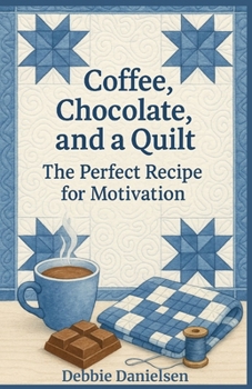 Paperback Coffee, Chocolate, and a Quilt: The Perfect Recipe for Motivation Book