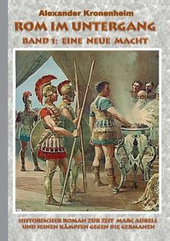 Paperback Rom im Untergang - Band 1: Eine neue Macht: Historischer Roman zur Zeit Marc Aurels und seinen Kämpfen gegen die Germanen [German] Book
