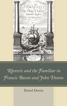 Paperback Rhetoric and the Familiar in Francis Bacon and John Donne Book