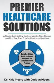 Paperback Premier Healthcare Solutions: A Simple Guide to Help You Lose Weight, Fight Disease and Find Your Own Premier Healthcare Solutions Book