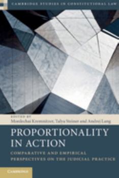 Proportionality in Action: Comparative and Empirical Perspectives on the Judicial Practice - Book  of the Cambridge Studies in Constitutional Law