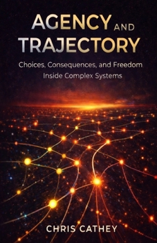 Paperback Agency and Trajectory: Choices, Consequences, and Freedom Inside Complex Systems Book