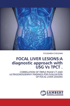 Paperback Focal Liver Lesions: A diagnostic approach with USG Vs TPCT . Book