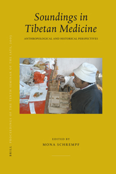 Proceedings of the Tenth Seminar of the Iats, 2003. Volume 10: Soundings in Tibetan Medicine: Anthropological and Historical Perspectives