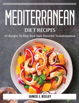 Paperback Mediterranean Diet Recipes: 63 Recipes To Help Kick Start Powerful Transformation Book