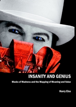 Hardcover Insanity and Genius: Masks of Madness and the Mapping of Meaning and Value Book