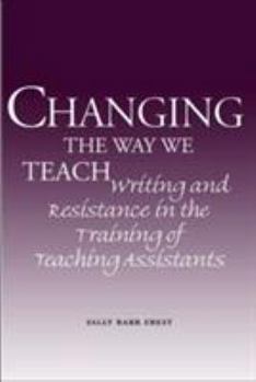 Paperback Changing the Way We Teach: Writing and Resistance in the Training of Teaching Assistants Book