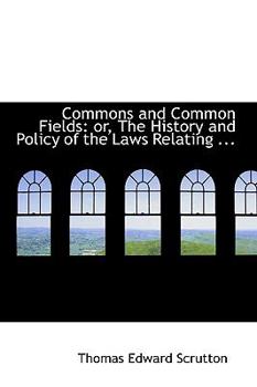 Hardcover Commons and Common Fields: Or, the History and Policy of the Laws Relating ... Book