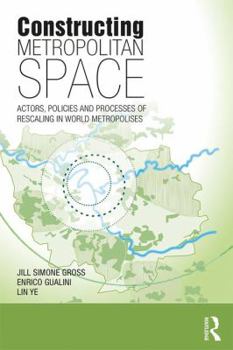 Hardcover Constructing Metropolitan Space: Actors, Policies and Processes of Rescaling in World Metropolises Book
