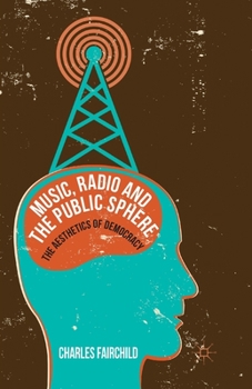 Paperback Music, Radio and the Public Sphere: The Aesthetics of Democracy Book