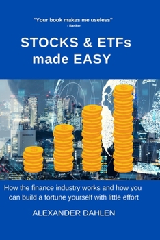 STOCKS & ETFs made easy: How the finance industry works and how you can build a fortune yourself with little effort