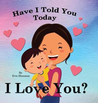 Hardcover Have I Told You Today, I Love You Book
