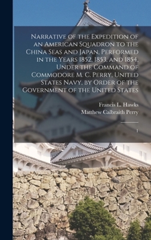 Hardcover Narrative of the Expedition of an American Squadron to the China Seas and Japan, Performed in the Years 1852, 1853, and 1854, Under the Command of Com Book