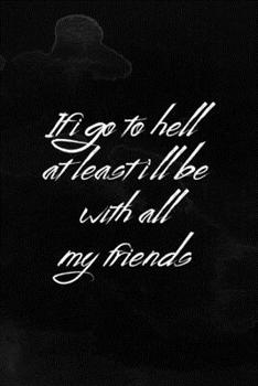 If I Go To Hell At Least I'll Be With All My Friends: Notebook Journal Composition Blank Lined Diary Notepad 120 Pages Paperback Black Texture Hell