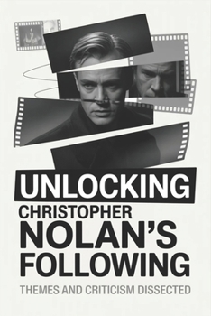 Unlocking Christopher Nolan's Following: Themes and Criticism Dissected