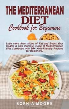 Hardcover The mediterranean diet cookbook for beginners: Lose more than 10Lbs of Fat and Boost Your Health in This Ultimate Guide of Mediterranean Diet Cookbook Book