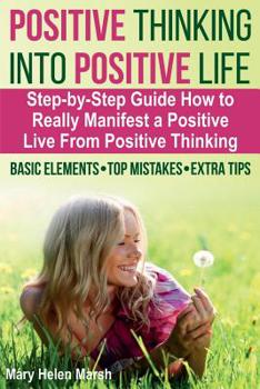Paperback Positive Thinking Into Positive Life: A Step-by-Step Guide How To Really Manifest a Positive Live from Positive Thinking, the Basic Elements, Top Mist Book