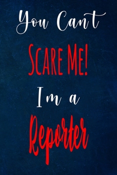 You Can't Scare Me! I'm A Reporter: The perfect gift for the professional in your life - Funny 119 page lined journal!