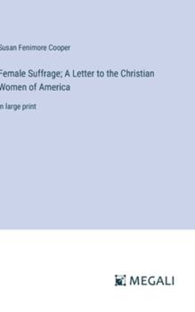 Hardcover Female Suffrage; A Letter to the Christian Women of America: in large print Book