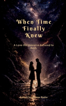 When Time Finally Knew: A Love the Universe Refused to Rush