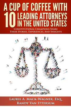 Paperback A Cup Of Coffee With 10 Leading Attorneys In The United States: Constitutional Champions Share Their Stories, Experiences, And Insights Book